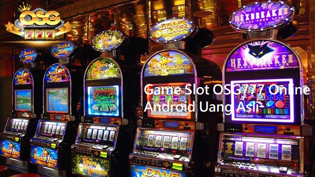 Game Slot OSG777 Online Android Uang Asli