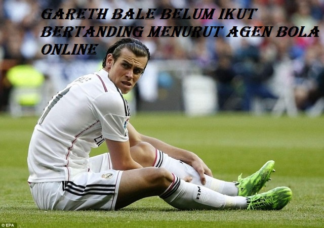 Gareth Bale Belum Ikut Bertanding Menurut Agen Bola Online